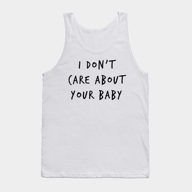 I Don't Care About Your Baby Tank Top by gusilu